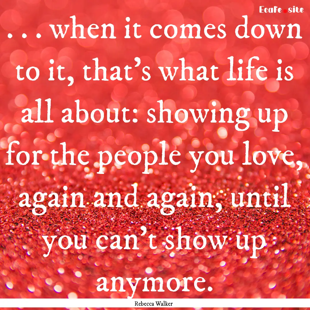 . . . when it comes down to it, that’s.... : Quote by Rebecca Walker