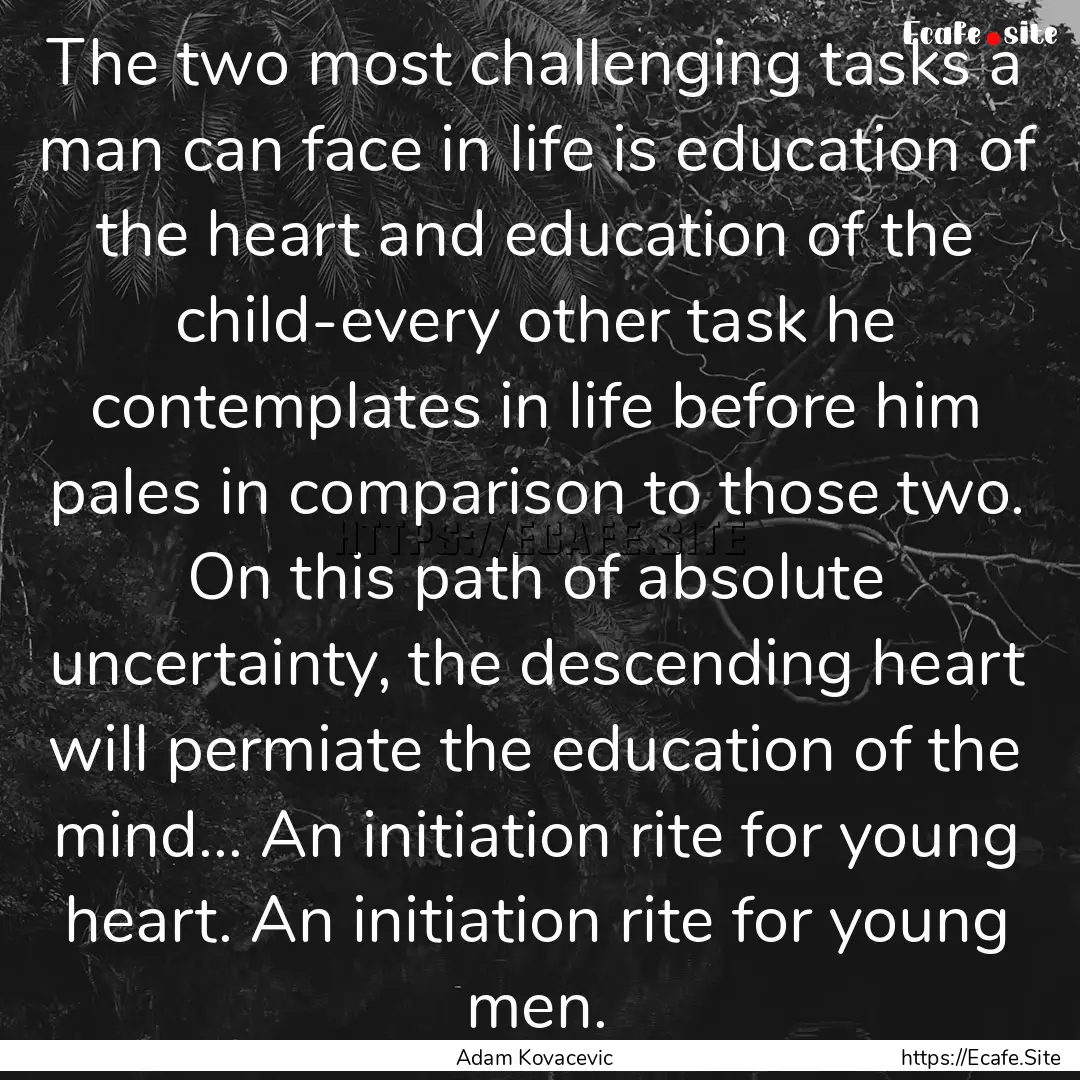 The two most challenging tasks a man can.... : Quote by Adam Kovacevic