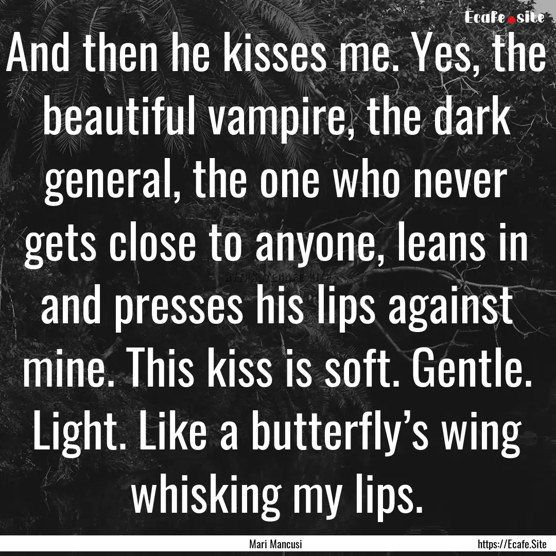 And then he kisses me. Yes, the beautiful.... : Quote by Mari Mancusi