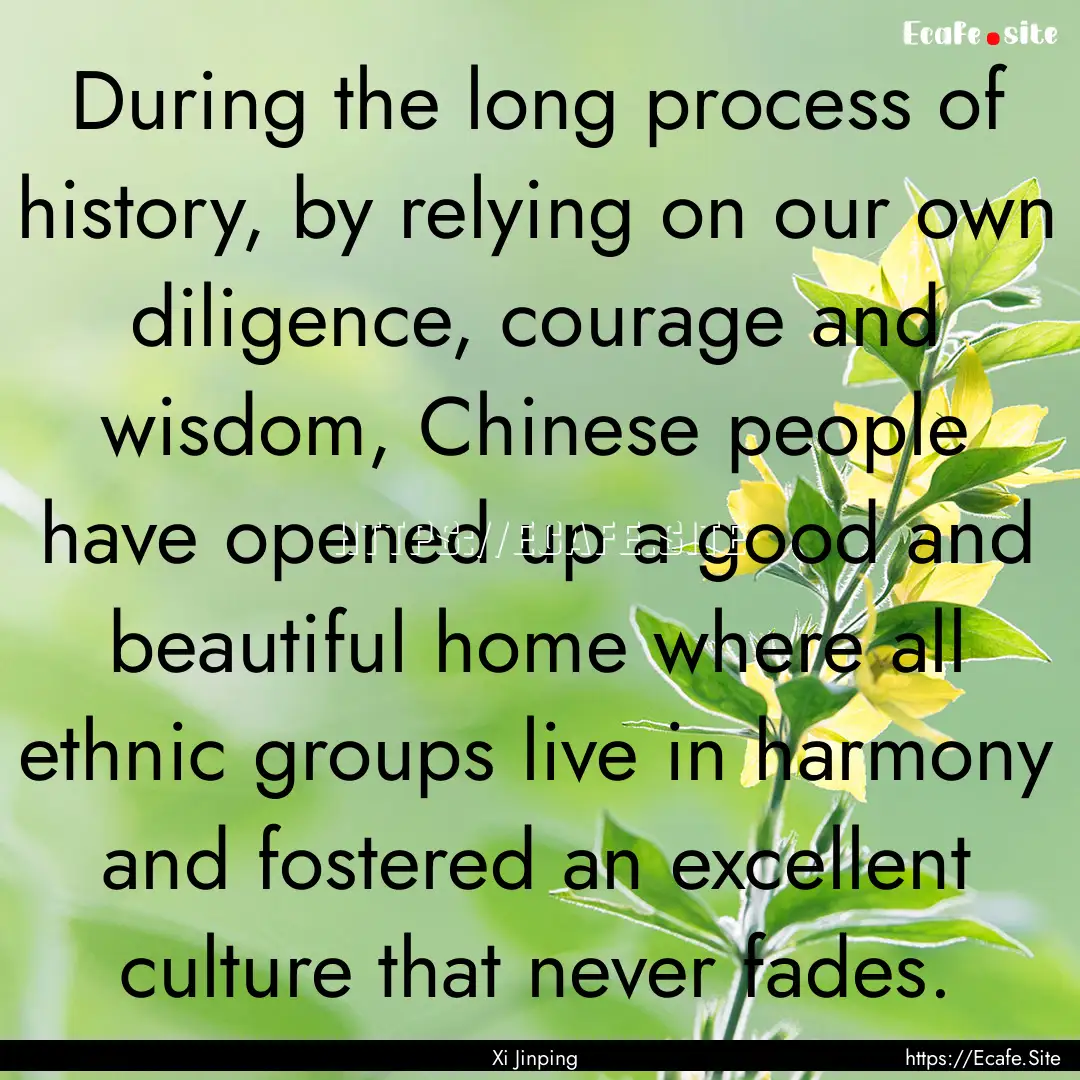 During the long process of history, by relying.... : Quote by Xi Jinping