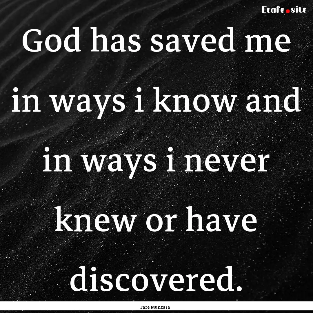 God has saved me in ways i know and in ways.... : Quote by Tare Munzara