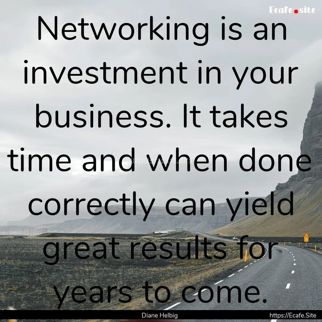 Networking is an investment in your business..... : Quote by Diane Helbig