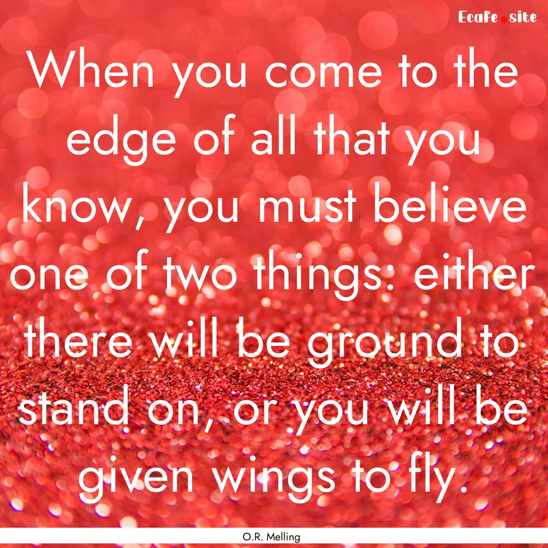 When you come to the edge of all that you.... : Quote by O.R. Melling