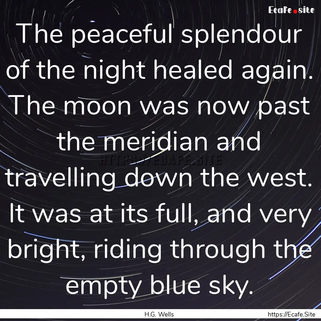 The peaceful splendour of the night healed.... : Quote by H.G. Wells