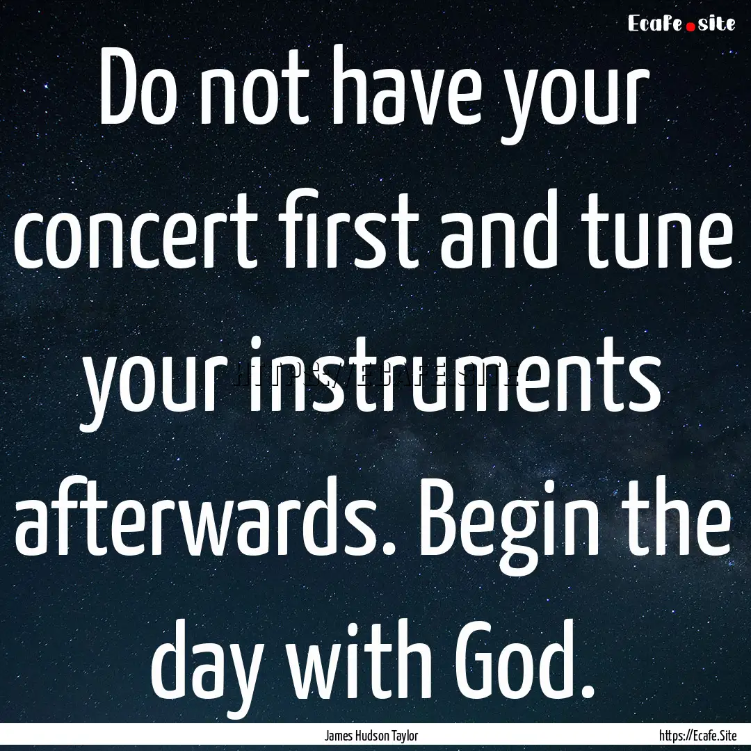 Do not have your concert first and tune your.... : Quote by James Hudson Taylor