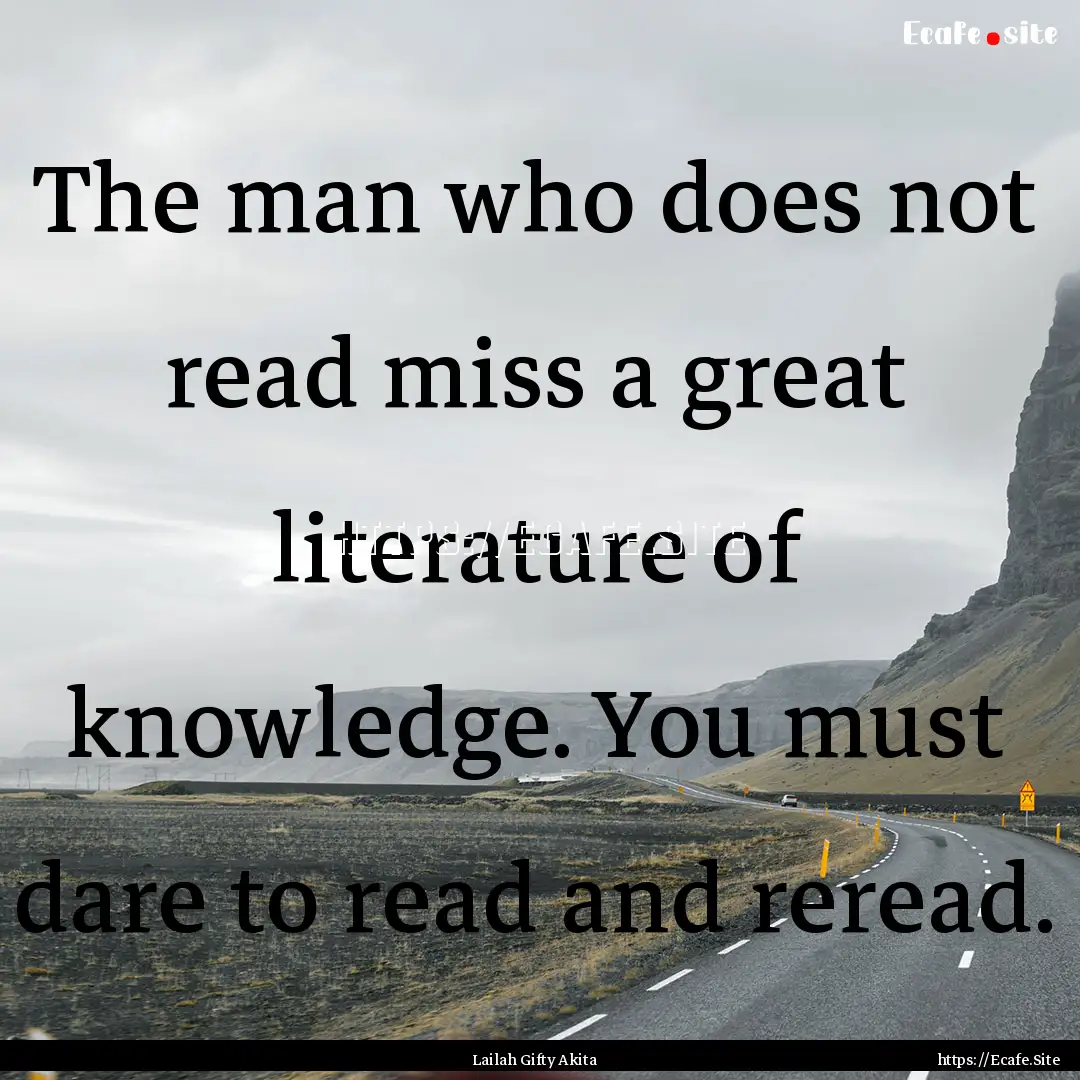 The man who does not read miss a great literature.... : Quote by Lailah Gifty Akita