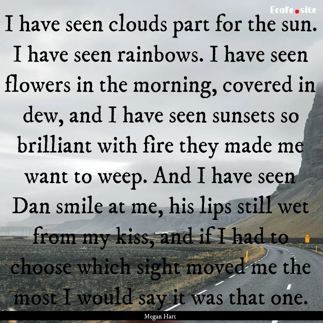 I have seen clouds part for the sun. I have.... : Quote by Megan Hart