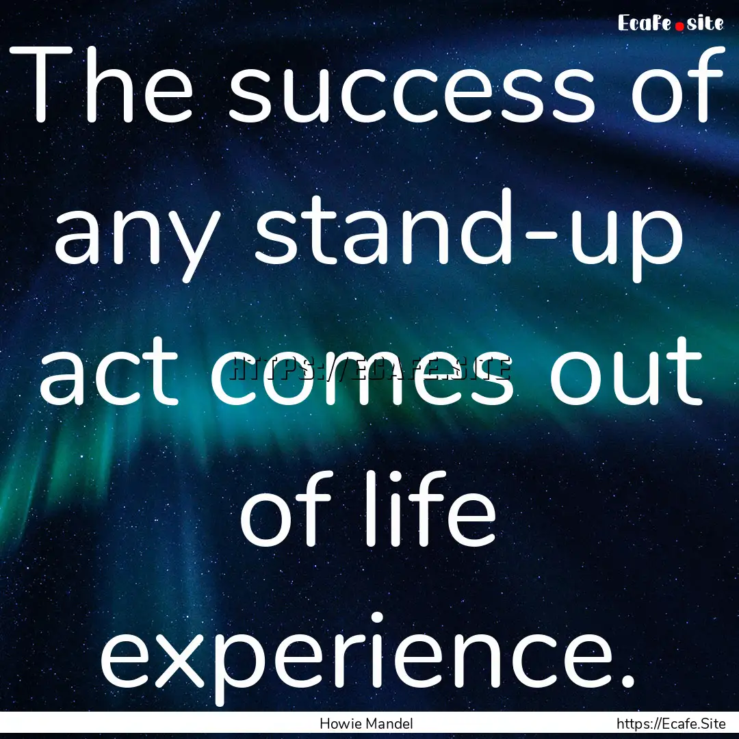 The success of any stand-up act comes out.... : Quote by Howie Mandel