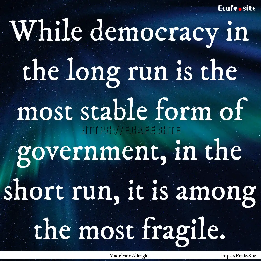 While democracy in the long run is the most.... : Quote by Madeleine Albright