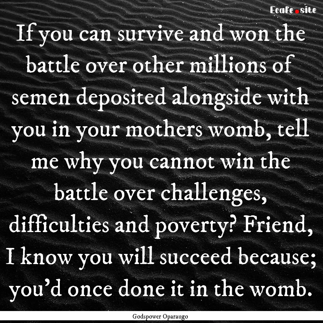 If you can survive and won the battle over.... : Quote by Godspower Oparaugo