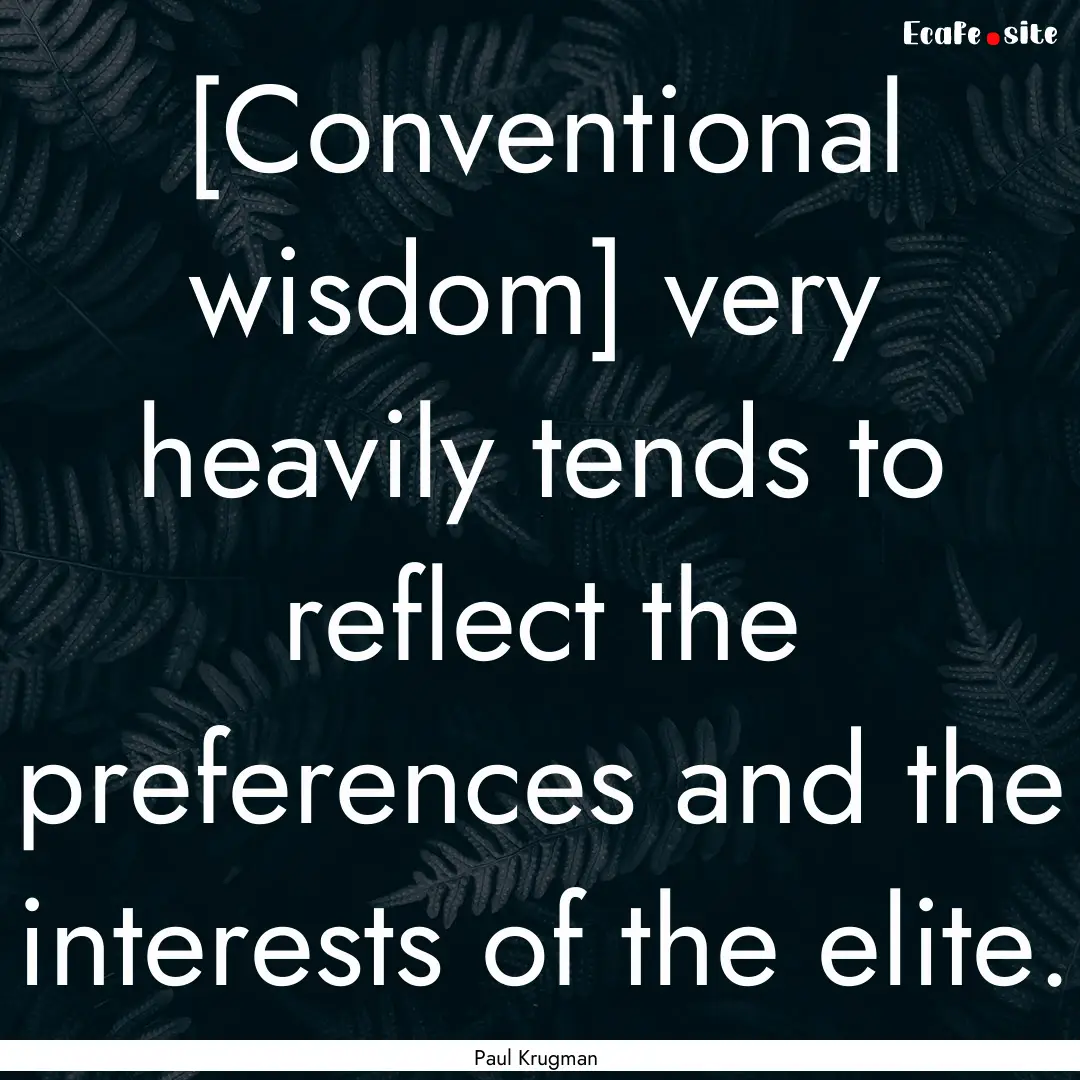 [Conventional wisdom] very heavily tends.... : Quote by Paul Krugman