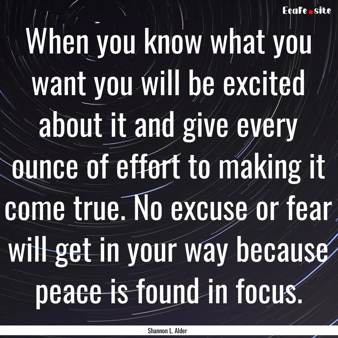 When you know what you want you will be excited.... : Quote by Shannon L. Alder