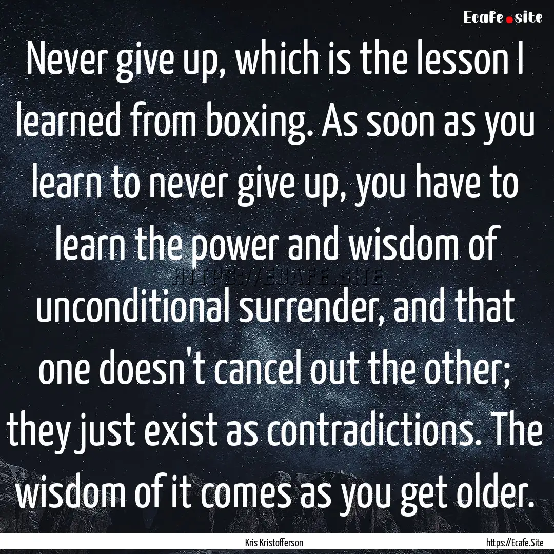 Never give up, which is the lesson I learned.... : Quote by Kris Kristofferson