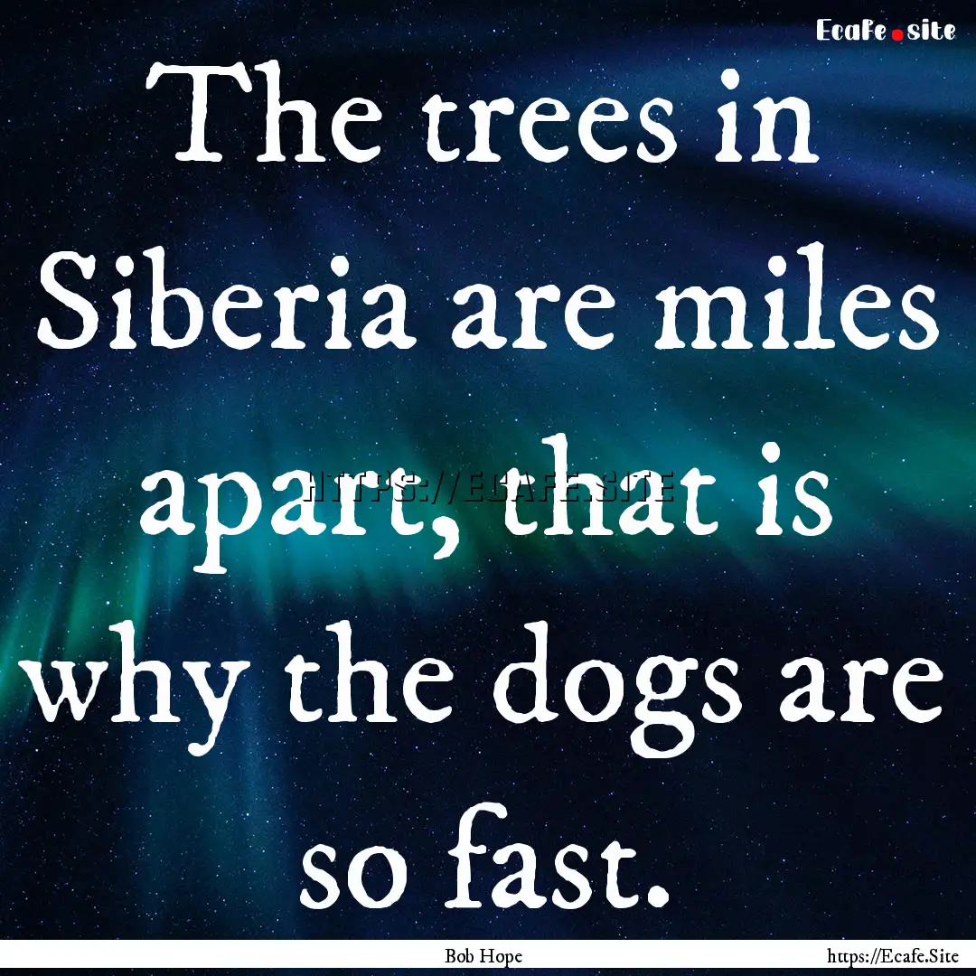 The trees in Siberia are miles apart, that.... : Quote by Bob Hope