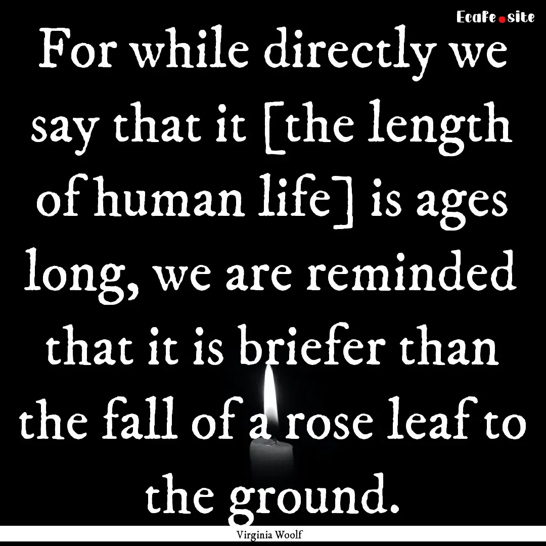 For while directly we say that it [the length.... : Quote by Virginia Woolf