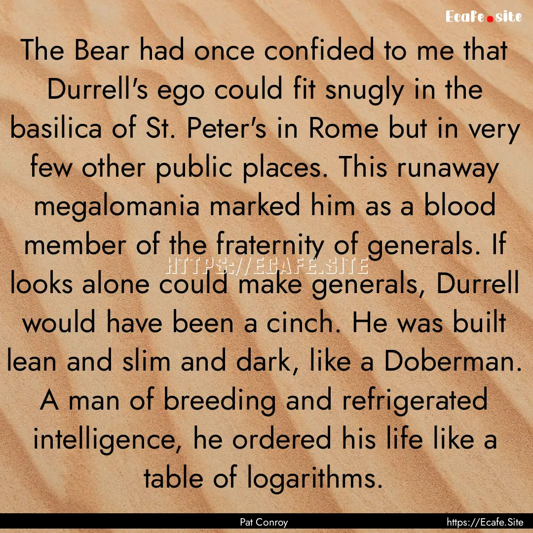 The Bear had once confided to me that Durrell's.... : Quote by Pat Conroy