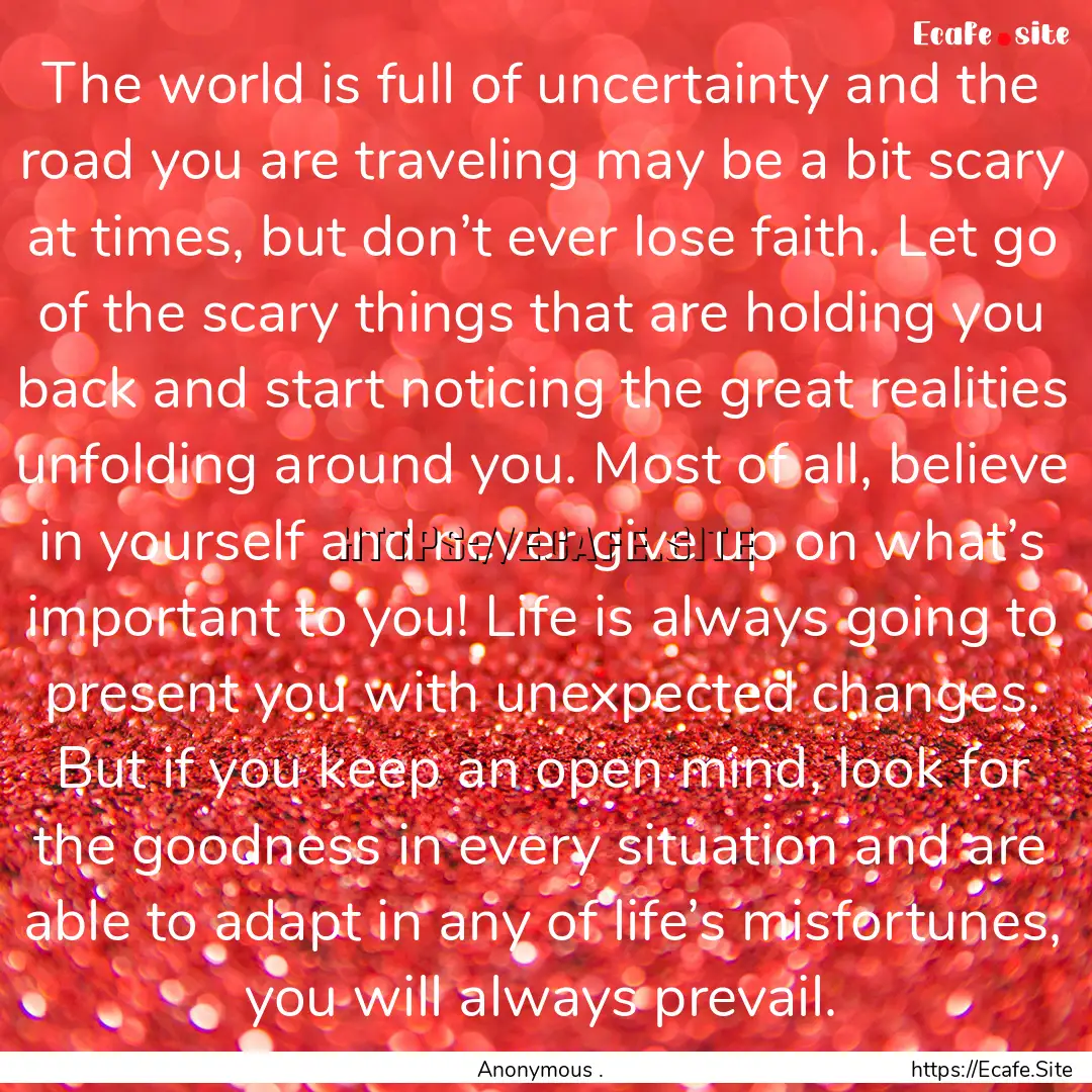 The world is full of uncertainty and the.... : Quote by Anonymous .