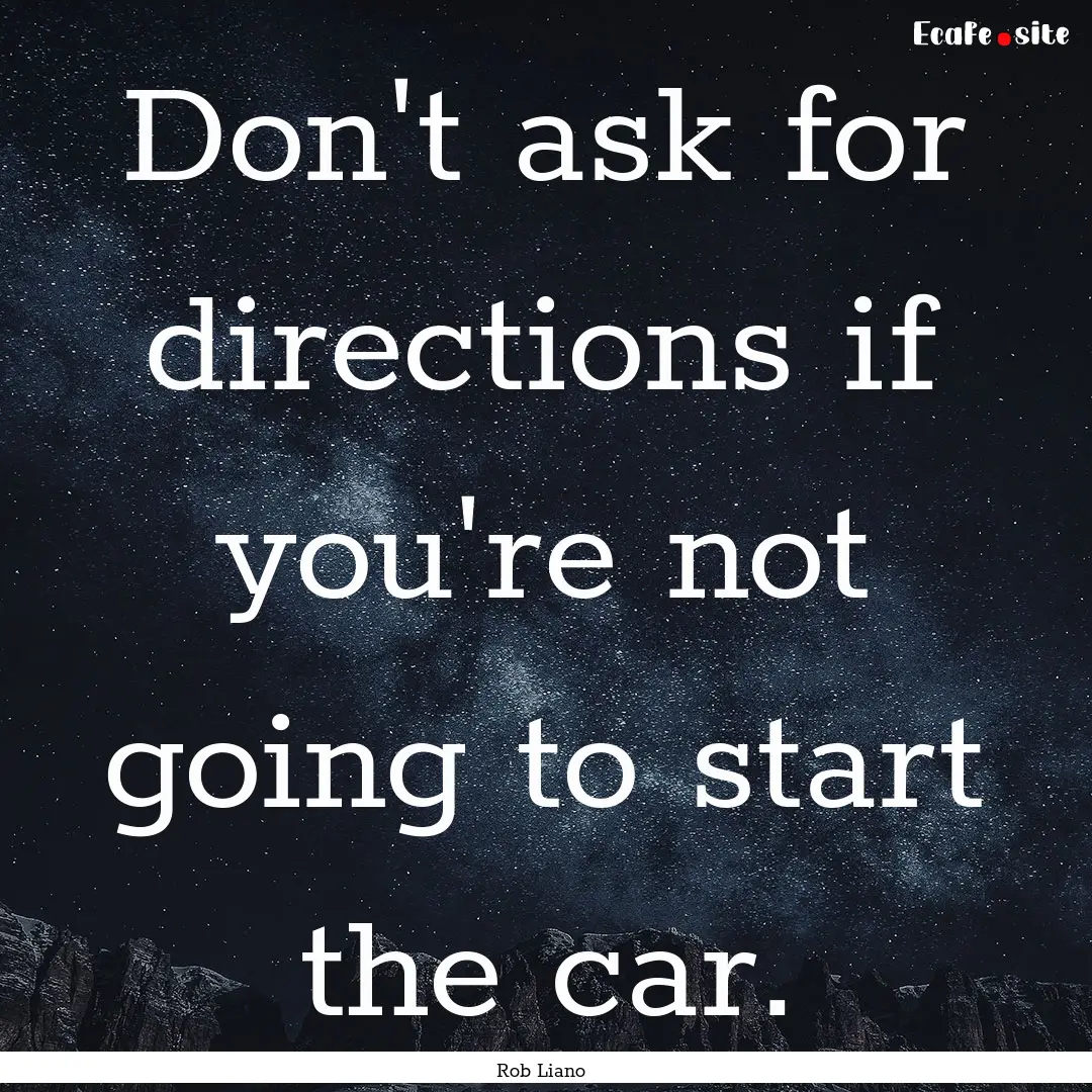 Don't ask for directions if you're not going.... : Quote by Rob Liano