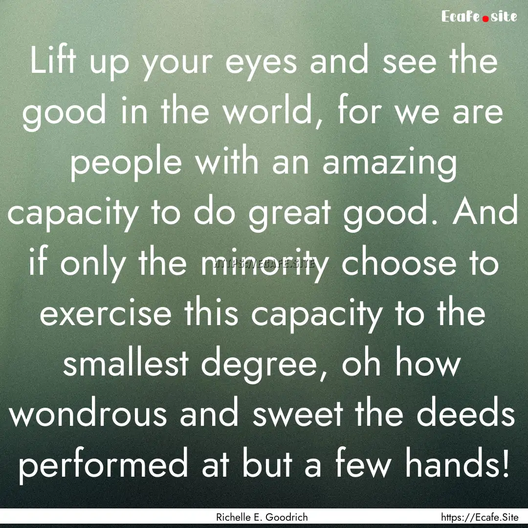 Lift up your eyes and see the good in the.... : Quote by Richelle E. Goodrich