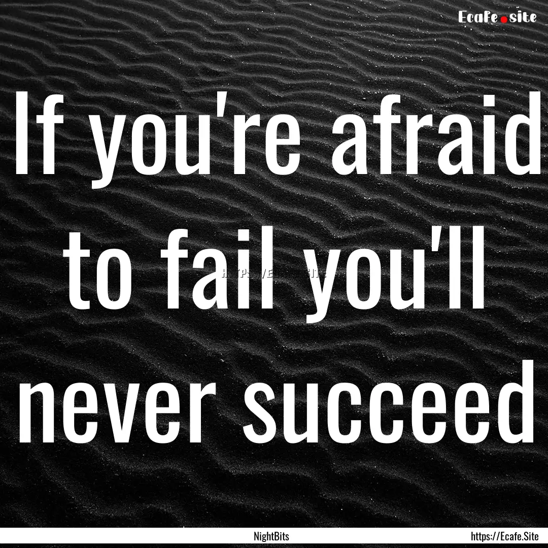 If you're afraid to fail you'll never succeed.... : Quote by NightBits