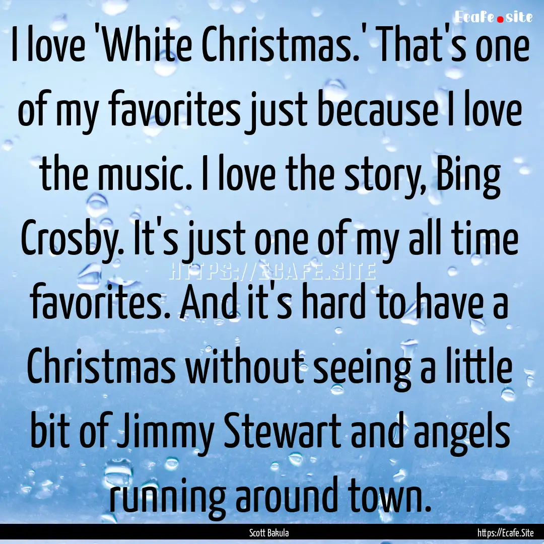 I love 'White Christmas.' That's one of my.... : Quote by Scott Bakula