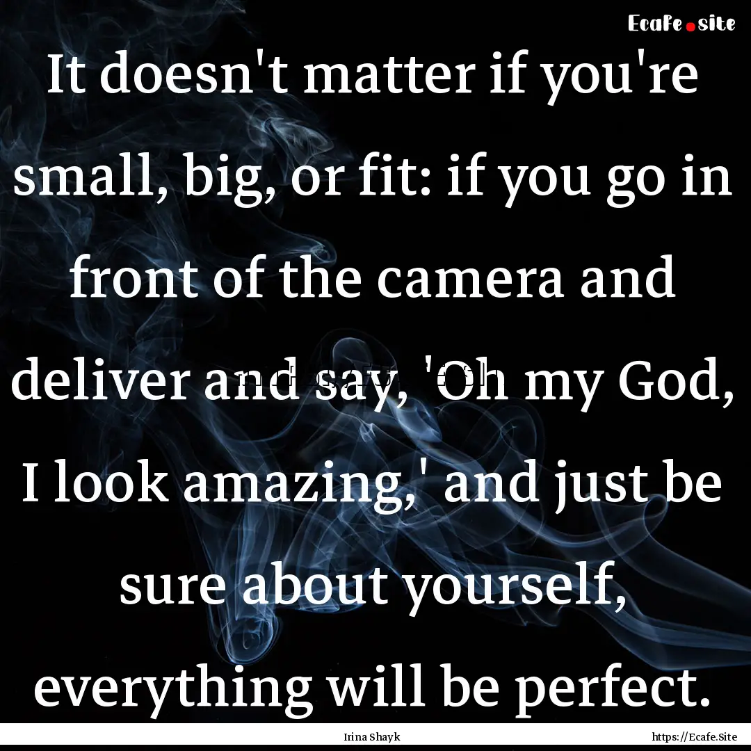 It doesn't matter if you're small, big, or.... : Quote by Irina Shayk