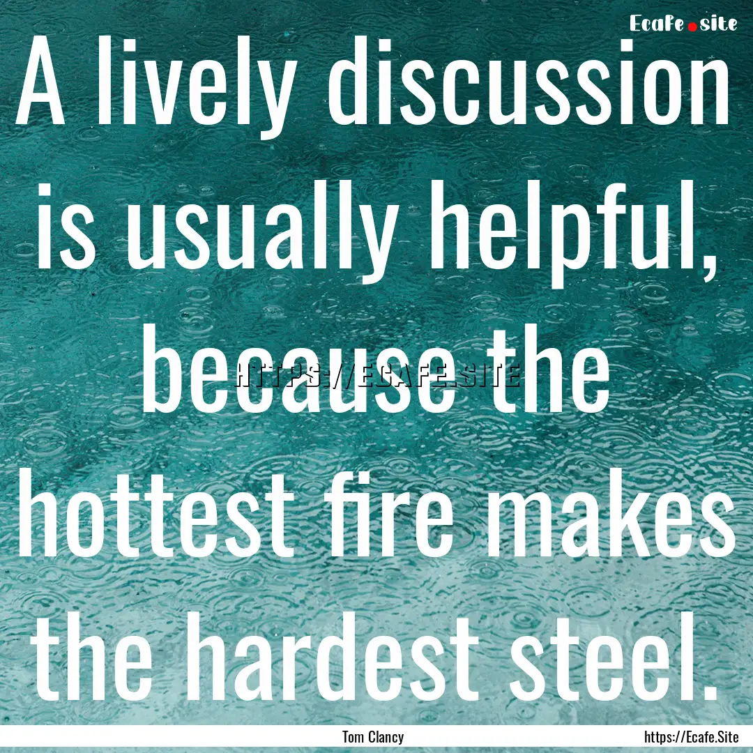 A lively discussion is usually helpful, because.... : Quote by Tom Clancy