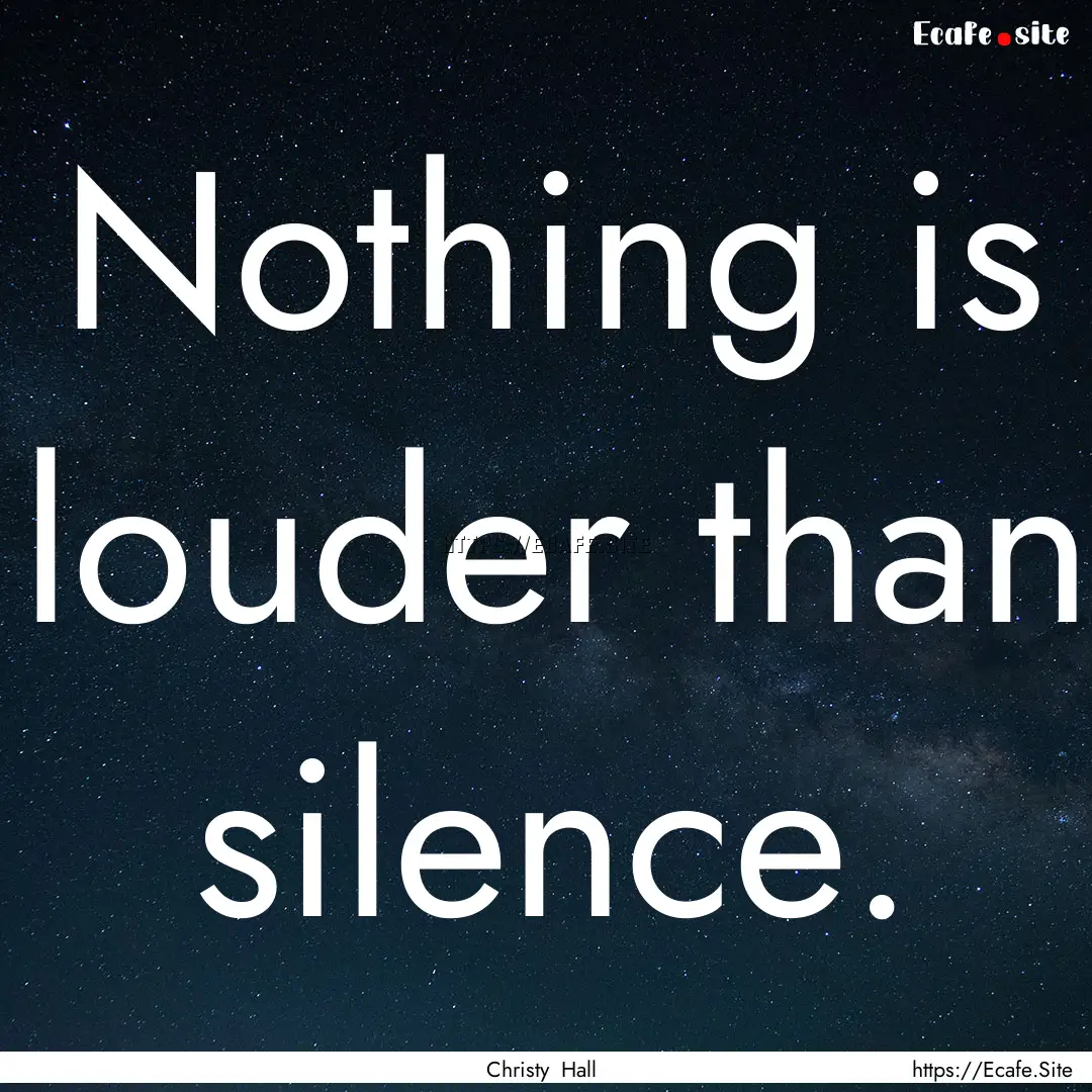 Nothing is louder than silence. : Quote by Christy Hall