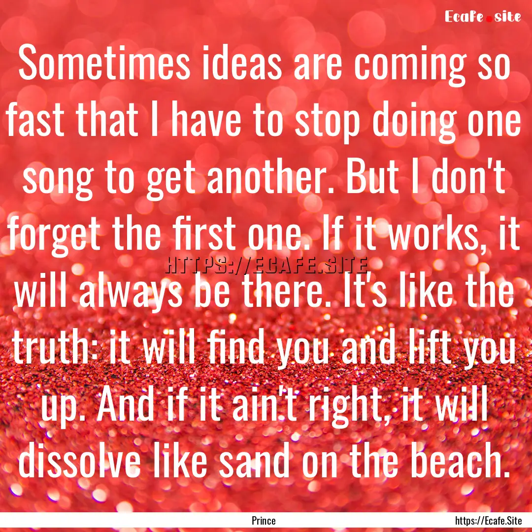 Sometimes ideas are coming so fast that I.... : Quote by Prince