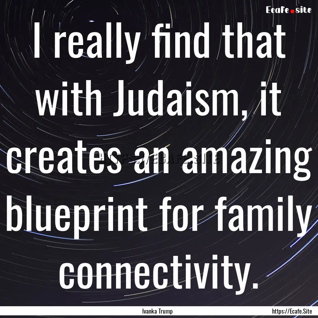 I really find that with Judaism, it creates.... : Quote by Ivanka Trump