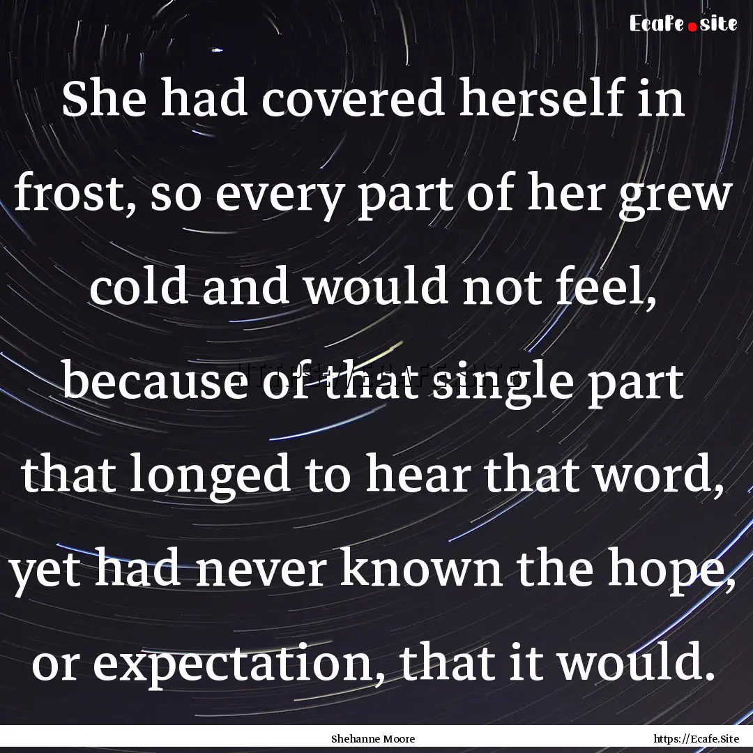 She had covered herself in frost, so every.... : Quote by Shehanne Moore