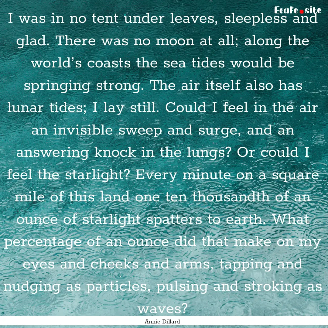 I was in no tent under leaves, sleepless.... : Quote by Annie Dillard