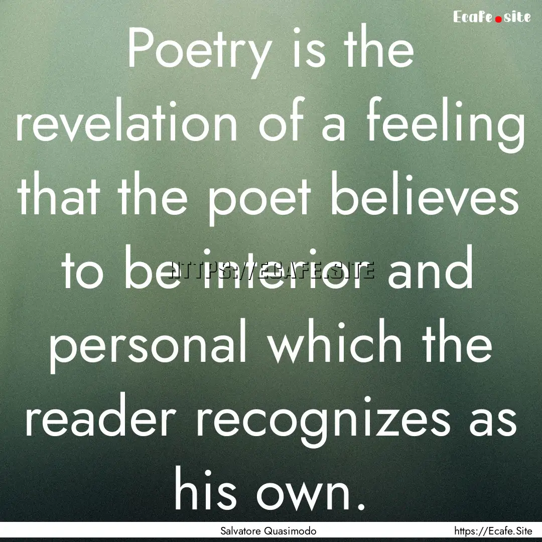 Poetry is the revelation of a feeling that.... : Quote by Salvatore Quasimodo