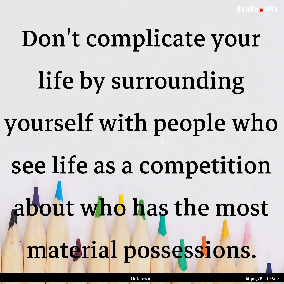 Don't complicate your life by surrounding.... : Quote by Unknown