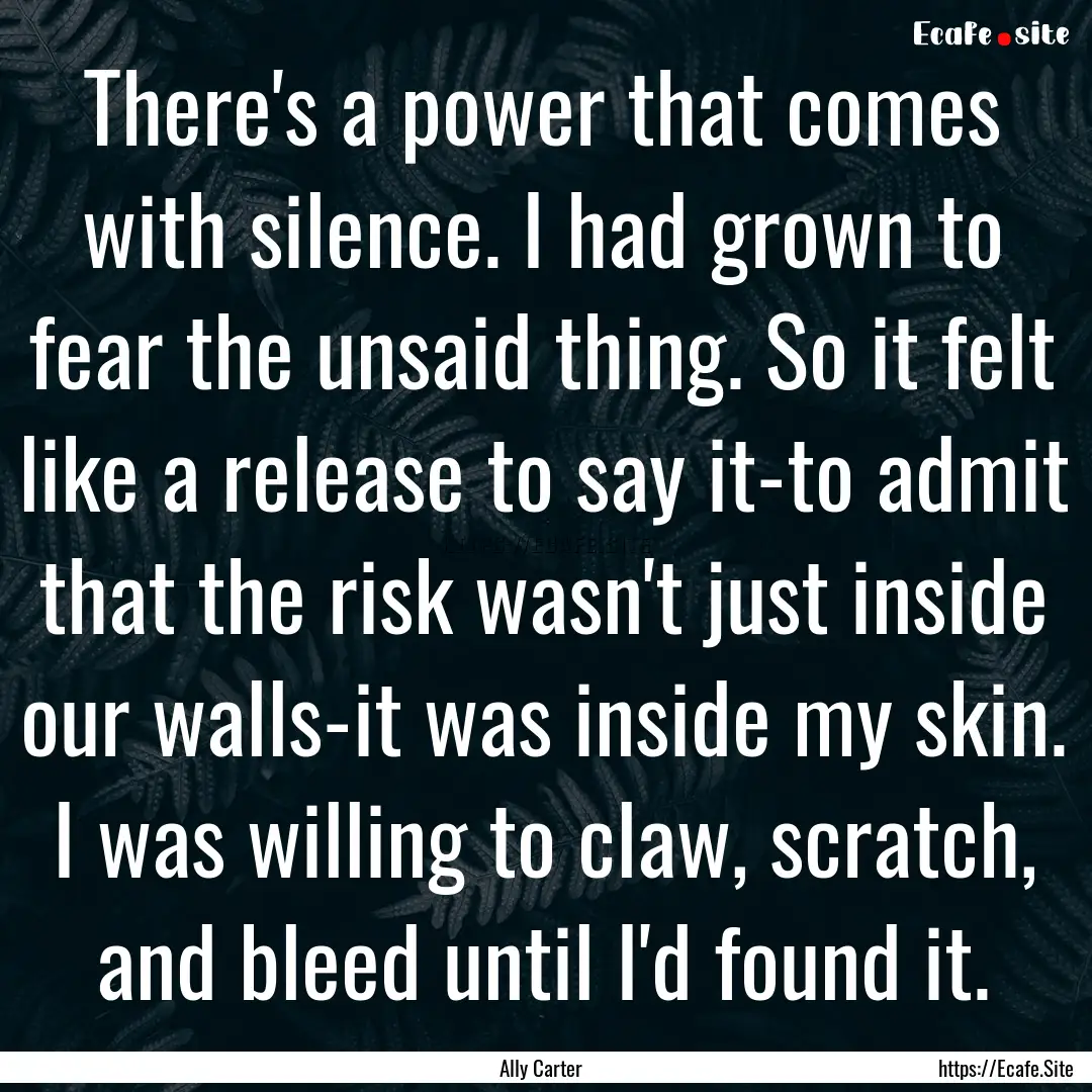 There's a power that comes with silence..... : Quote by Ally Carter