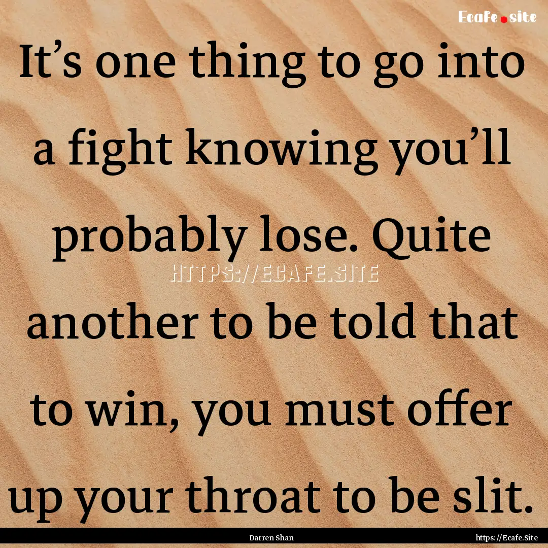 It’s one thing to go into a fight knowing.... : Quote by Darren Shan