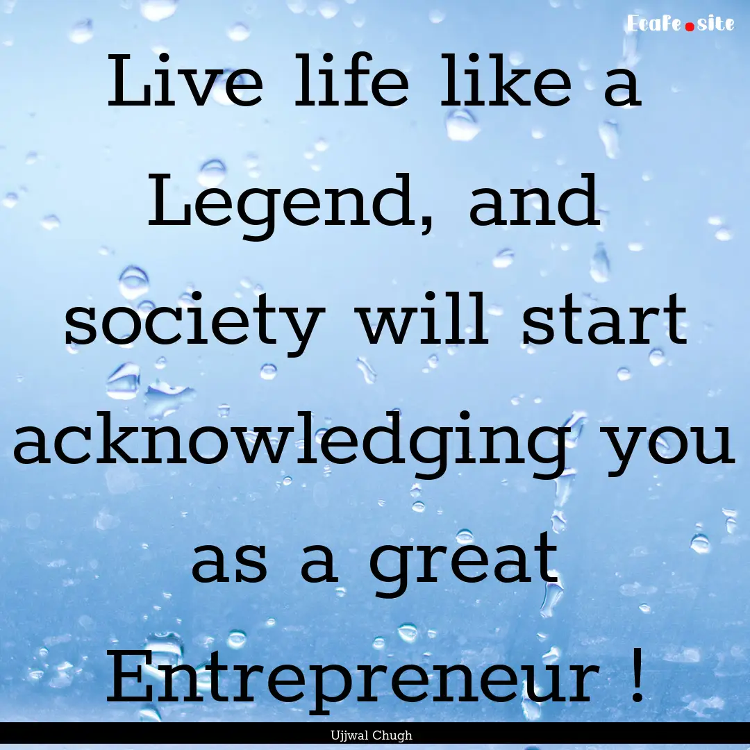 Live life like a Legend, and society will.... : Quote by Ujjwal Chugh