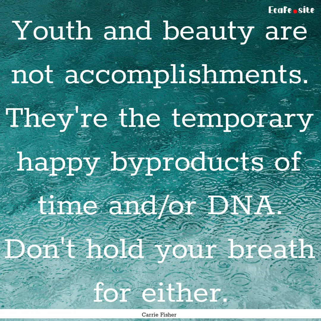 Youth and beauty are not accomplishments..... : Quote by Carrie Fisher