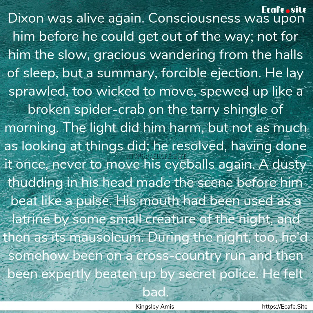 Dixon was alive again. Consciousness was.... : Quote by Kingsley Amis