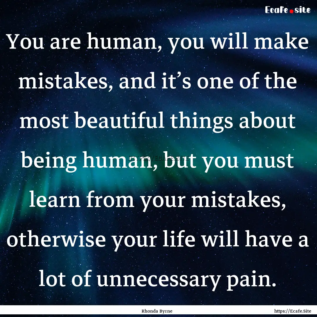 You are human, you will make mistakes, and.... : Quote by Rhonda Byrne