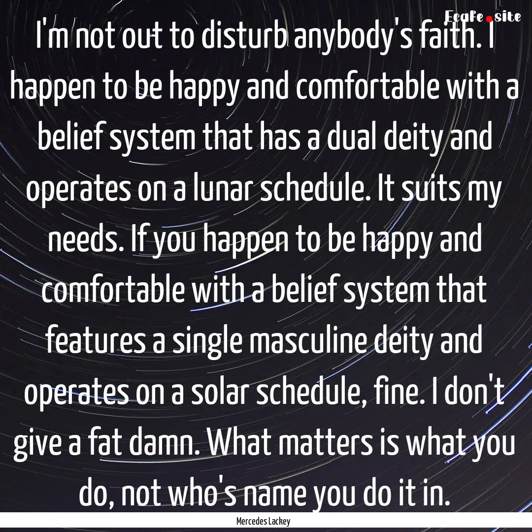 I'm not out to disturb anybody's faith. I.... : Quote by Mercedes Lackey