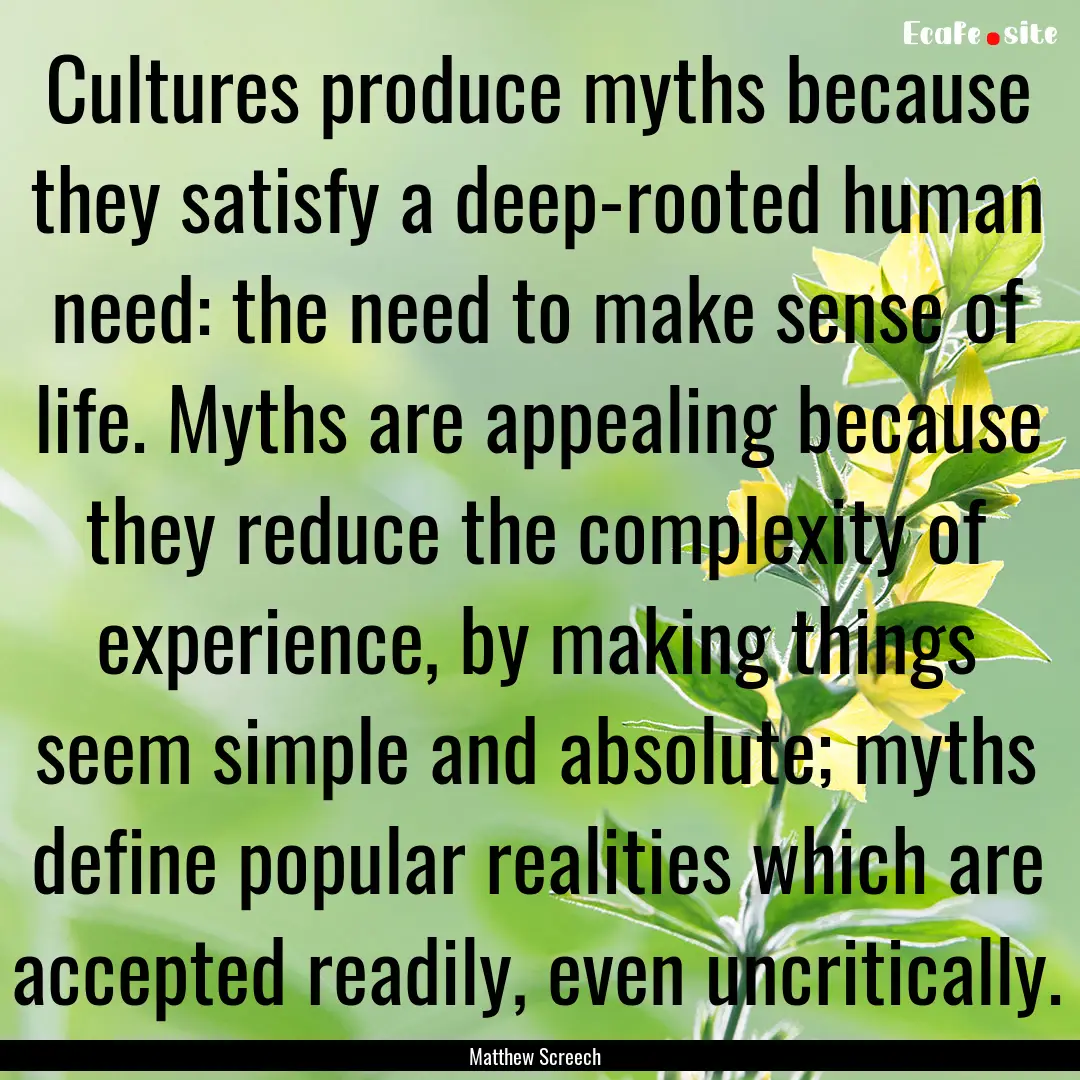 Cultures produce myths because they satisfy.... : Quote by Matthew Screech