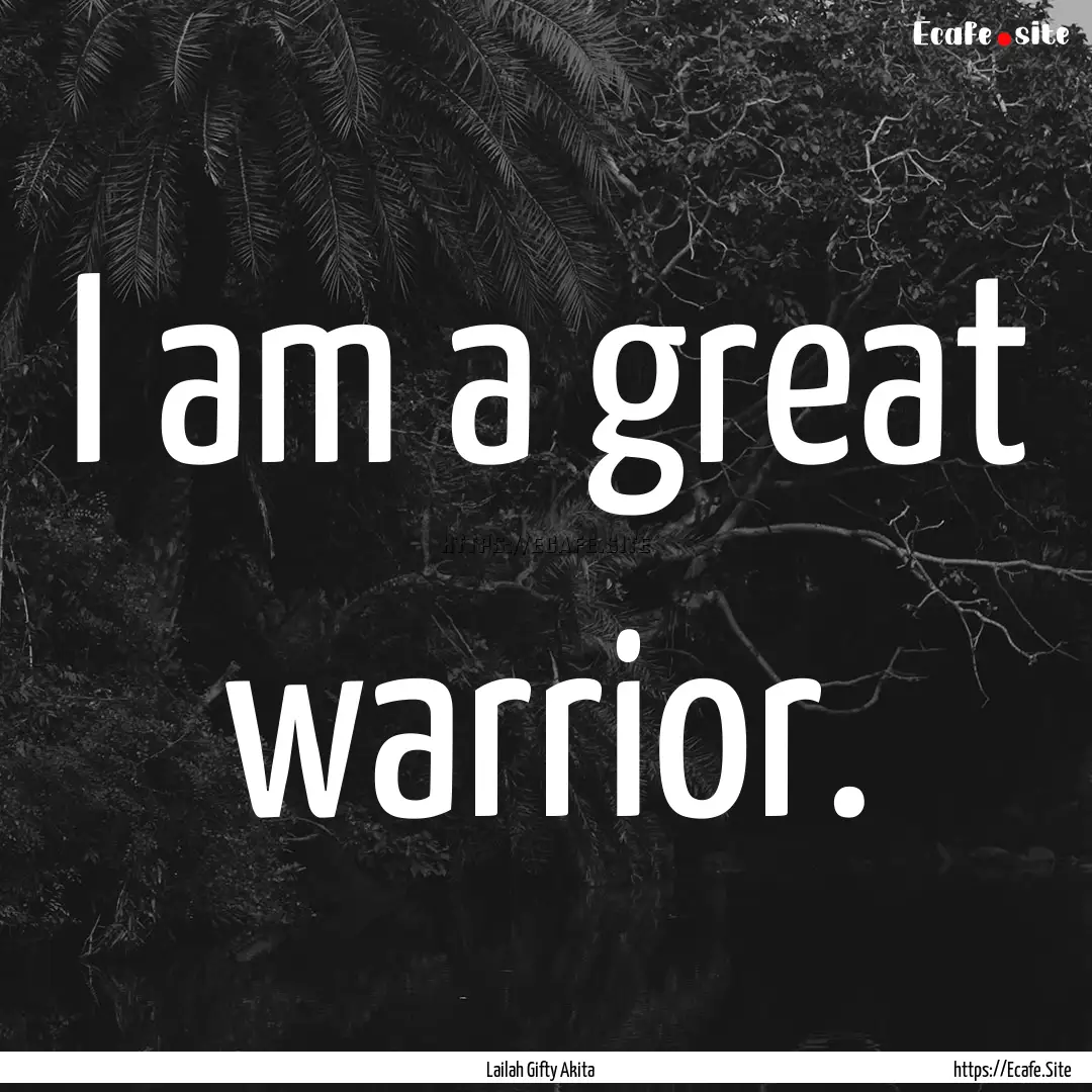 I am a great warrior. : Quote by Lailah Gifty Akita