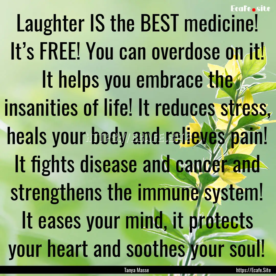 Laughter IS the BEST medicine! It’s FREE!.... : Quote by Tanya Masse