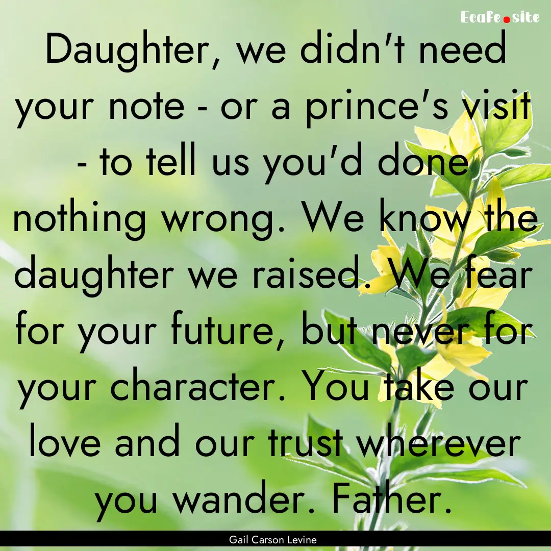 Daughter, we didn't need your note - or a.... : Quote by Gail Carson Levine