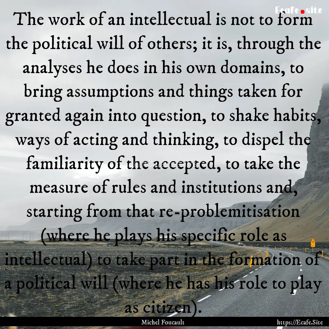 The work of an intellectual is not to form.... : Quote by Michel Foucault