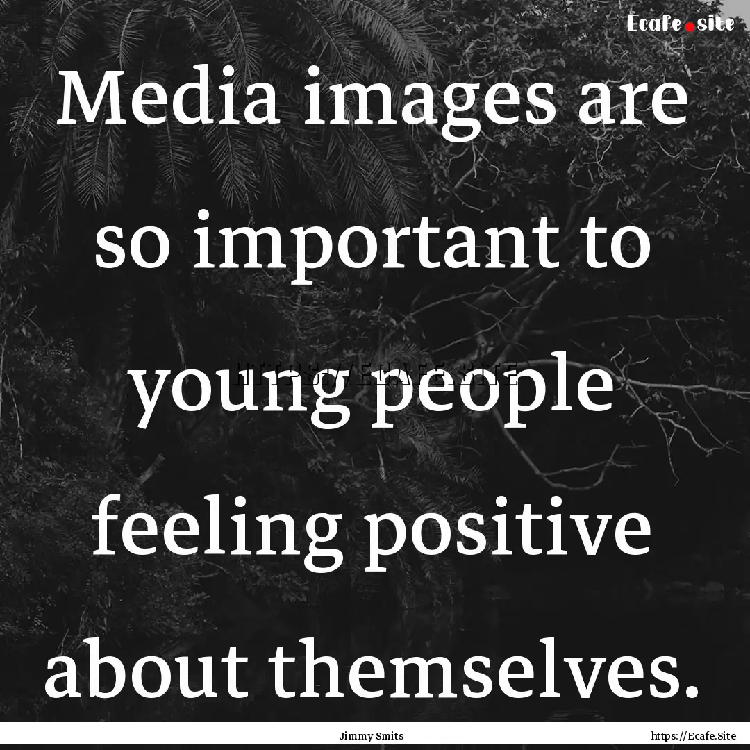 Media images are so important to young people.... : Quote by Jimmy Smits