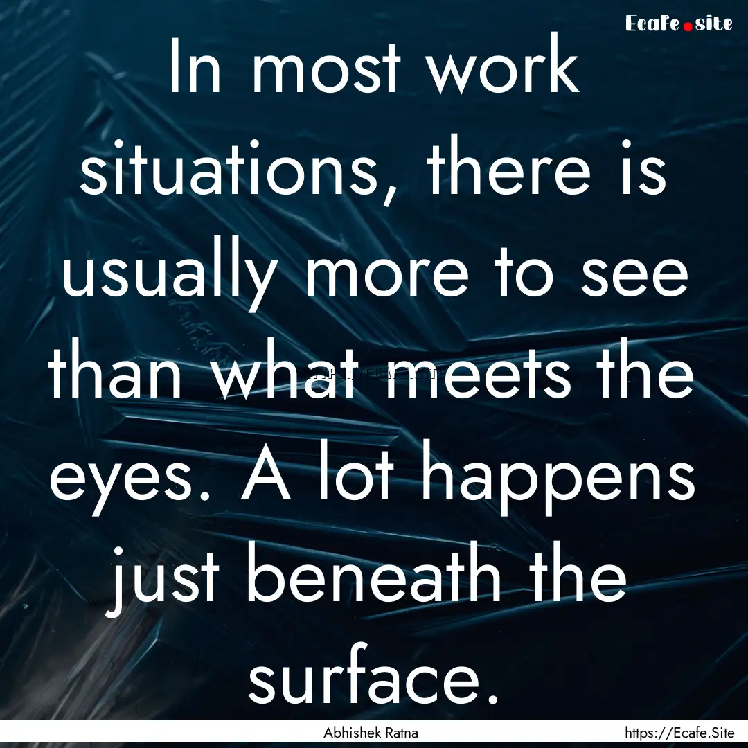 In most work situations, there is usually.... : Quote by Abhishek Ratna