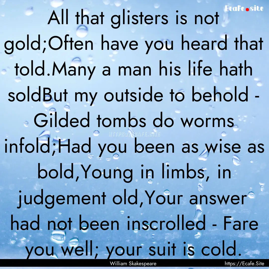 All that glisters is not gold;Often have.... : Quote by William Skakespeare