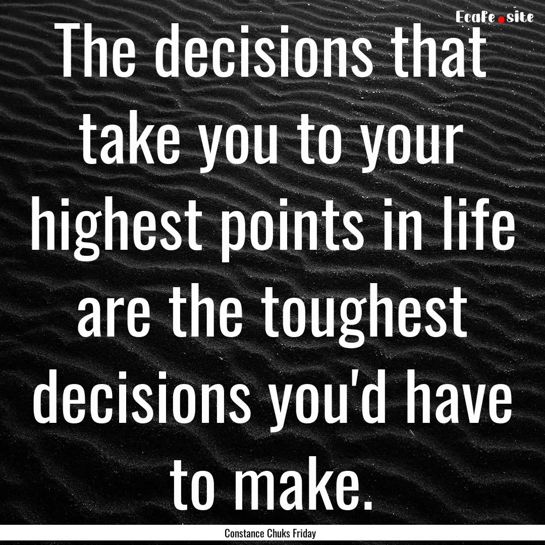 The decisions that take you to your highest.... : Quote by Constance Chuks Friday